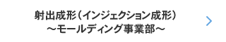 射出成形（インジェクション成形）～モールディング事業部～